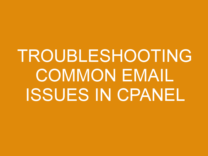 Troubleshooting Common Email Issues In Cpanel XMart Host