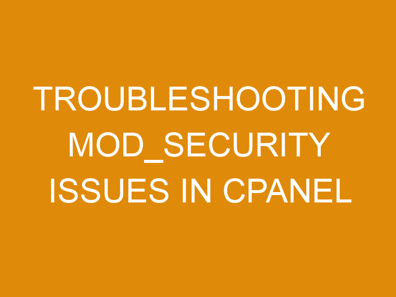 Troubleshooting Mod_Security Issues In Cpanel - XMart Host