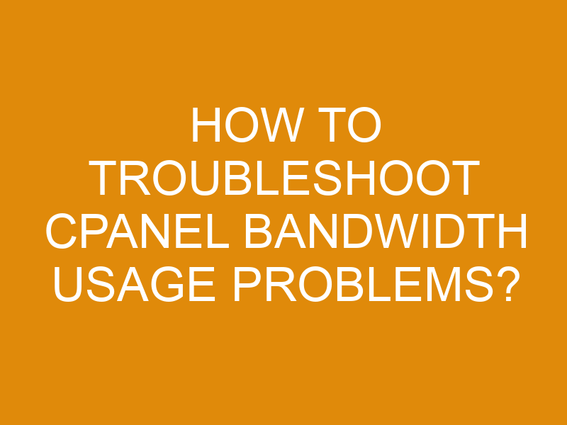 How To Troubleshoot Cpanel Bandwidth Usage Problems? - XMart Host