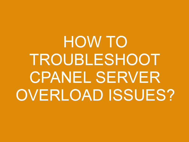 How To Troubleshoot Cpanel Server Overload Issues? - XMart Host